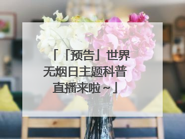 「预告」世界无烟日主题科普直播来啦～