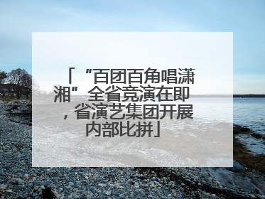 “百团百角唱潇湘”全省竞演在即，省演艺集团开展内部比拼