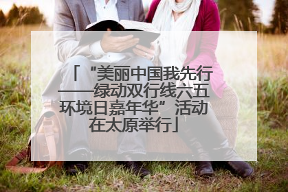 “美丽中国我先行——绿动双行线六五环境日嘉年华”活动在太原举行