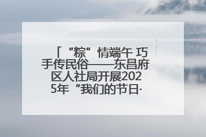 “粽”情端午 巧手传民俗——东昌府区人社局开展2025年“我们的节日·端午”包粽子活动