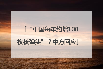 “中国每年约增100枚核弹头”？中方回应