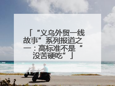 “义乌外贸一线故事”系列报道之一：高标准不是“没苦硬吃”
