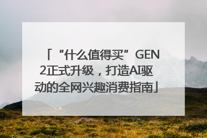 “什么值得买”GEN2正式升级，打造AI驱动的全网兴趣消费指南