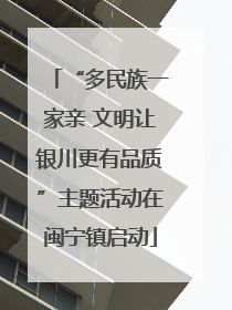 “多民族一家亲 文明让银川更有品质”主题活动在闽宁镇启动