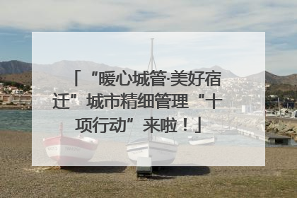 “暖心城管·美好宿迁”城市精细管理“十项行动”来啦！