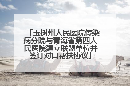玉树州人民医院传染病分院与青海省第四人民医院建立联盟单位并签订对口帮扶协议