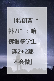 特朗普“补刀”：哈佛很多学生连2+2都不会做