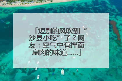 短剧的风吹到“沙县小吃”了？网友：空气中有拌面扁肉的味道……
