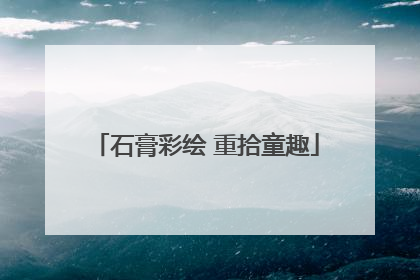 石膏彩绘 重拾童趣