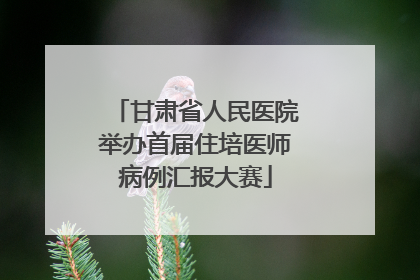 甘肃省人民医院举办首届住培医师病例汇报大赛