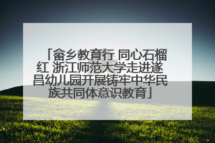 畲乡教育行 同心石榴红 浙江师范大学走进遂昌幼儿园开展铸牢中华民族共同体意识教育