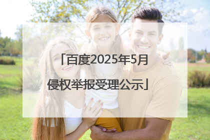 百度2025年5月侵权举报受理公示