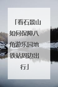 看石景山如何保障八角游乐园地铁站周边出行