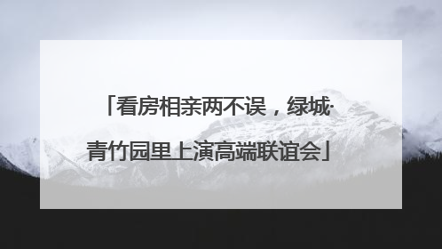 看房相亲两不误，绿城·青竹园里上演高端联谊会