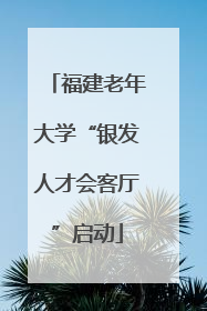 福建老年大学“银发人才会客厅”启动
