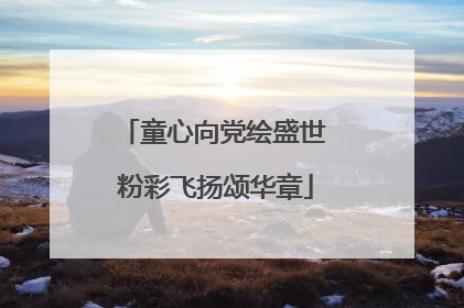 童心向党绘盛世 粉彩飞扬颂华章