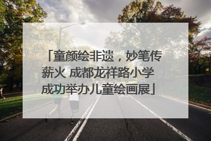 童颜绘非遗，妙笔传薪火 成都龙祥路小学成功举办儿童绘画展