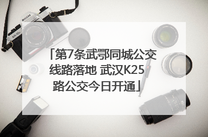 第7条武鄂同城公交线路落地 武汉K25路公交今日开通