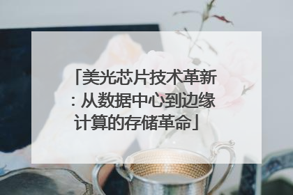 美光芯片技术革新：从数据中心到边缘计算的存储革命