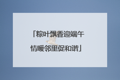 粽叶飘香迎端午 情暖邻里促和谐