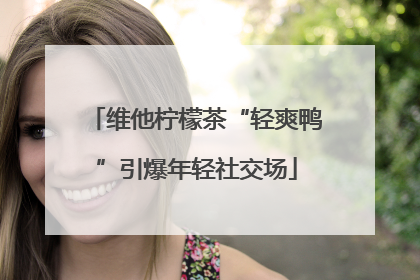 维他柠檬茶“轻爽鸭”引爆年轻社交场