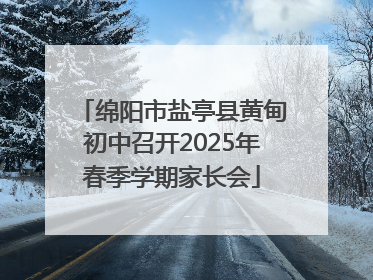 绵阳市盐亭县黄甸初中召开2025年春季学期家长会