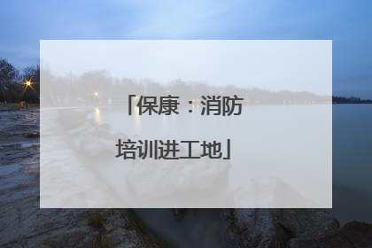 保康：消防培训进工地
