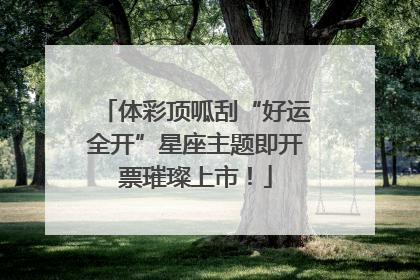 体彩顶呱刮“好运全开”星座主题即开票璀璨上市！