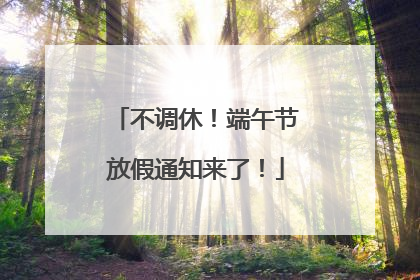 不调休！端午节放假通知来了！