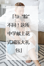 与“粽”不同！这所中学献上花式减压大礼包
