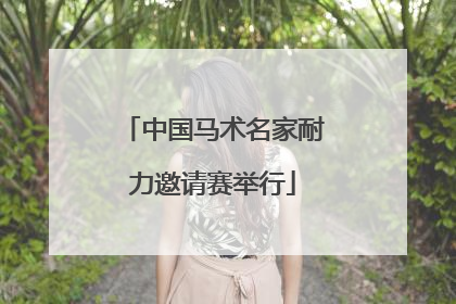 中国马术名家耐力邀请赛举行
