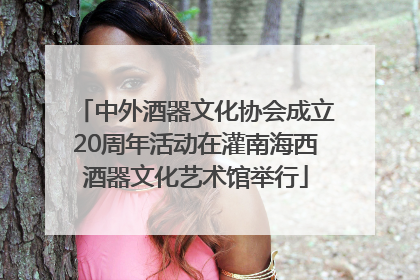 中外酒器文化协会成立20周年活动在灌南海西酒器文化艺术馆举行