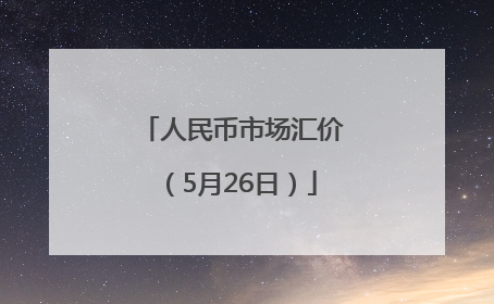 人民币市场汇价（5月26日）