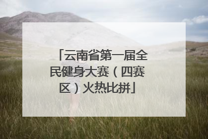 云南省第一届全民健身大赛（四赛区）火热比拼