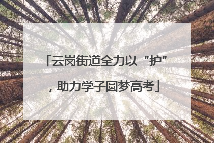 云岗街道全力以“护”，助力学子圆梦高考