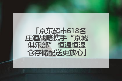 京东超市618名庄酒战略携手“京城俱乐部” 恒温恒湿仓存储配送更放心