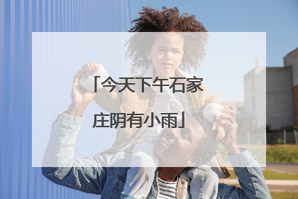 今天下午石家庄阴有小雨