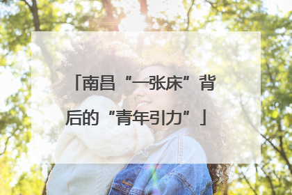 南昌“一张床”背后的“青年引力”