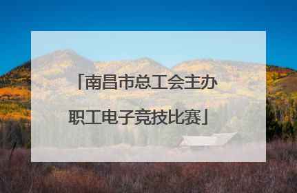南昌市总工会主办职工电子竞技比赛