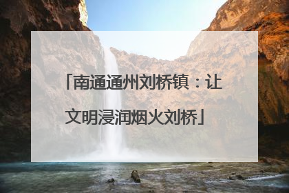 南通通州刘桥镇：让文明浸润烟火刘桥