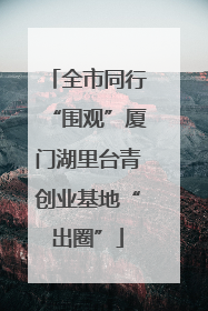 全市同行“围观”厦门湖里台青创业基地“出圈”