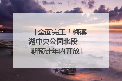 全面完工！梅溪湖中央公园北段一期预计年内开放
