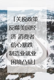 关税政策反噬美国经济 消费者信心暴跌 制造业就业困境凸显