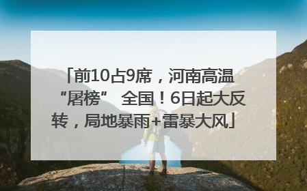 前10占9席，河南高温 “屠榜” 全国！6日起大反转，局地暴雨+雷暴大风