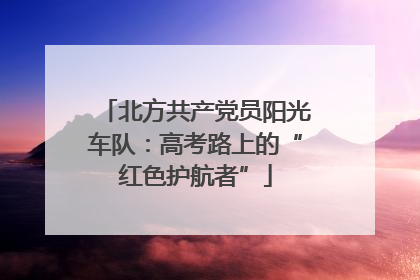 北方共产党员阳光车队：高考路上的“红色护航者”