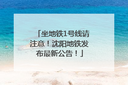 坐地铁1号线请注意！沈阳地铁发布最新公告！