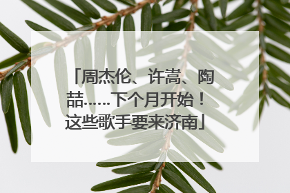周杰伦、许嵩、陶喆……下个月开始！这些歌手要来济南