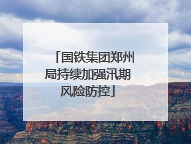 国铁集团郑州局持续加强汛期风险防控