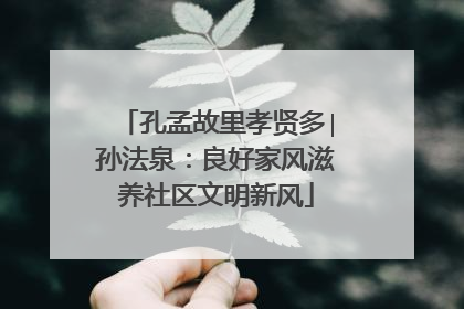孔孟故里孝贤多∣孙法泉：良好家风滋养社区文明新风