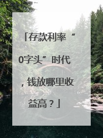 存款利率“0字头”时代，钱放哪里收益高？